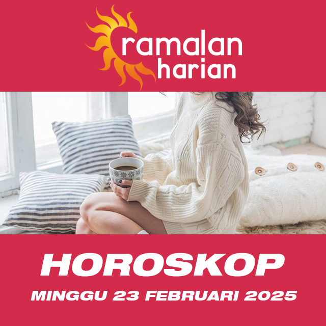 Prakiraan horoskop harian dari Minggu 23 Februari 2025